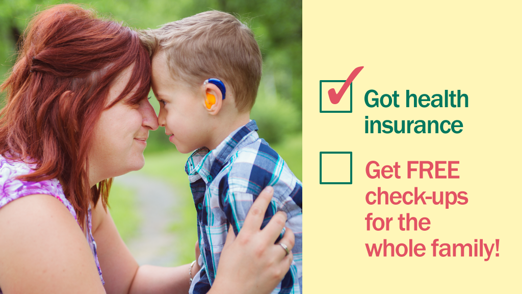 A mother and young son with a hearing aid and message on the opposite side that reads next to two check boxes, Got health insurance and Get Free check-ups for the whole family" in green and red font.