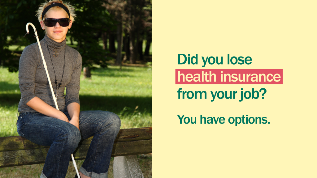 Photo of young woman with walking stick and sunglasses and the message “Did you lose health insurance from your job? You have options.”