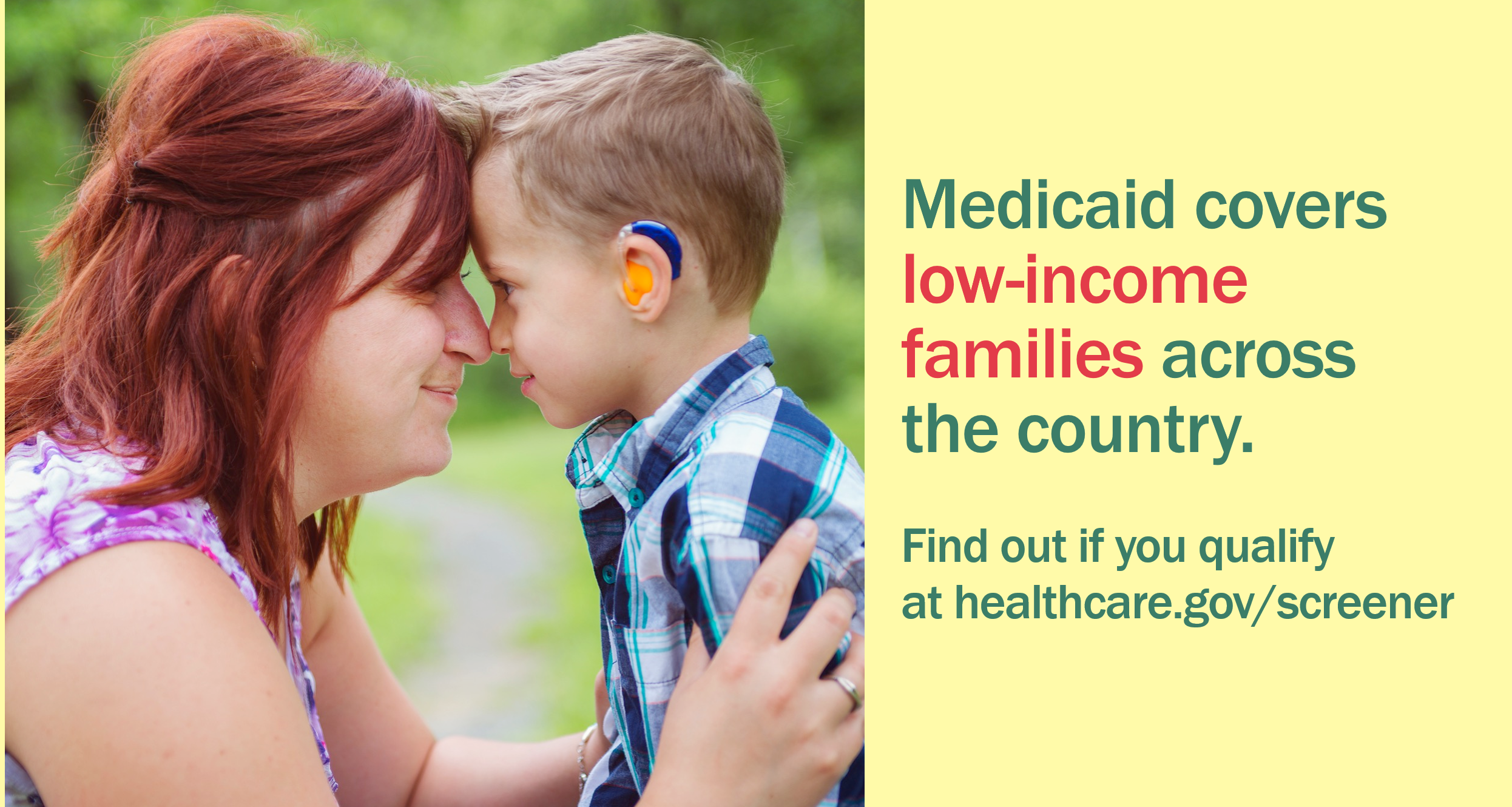 Image of a mother and young son with a hearing aid and the message “Medicaid covers low income families across the country. Find out if you qualify at healthcare.gov/screener.”