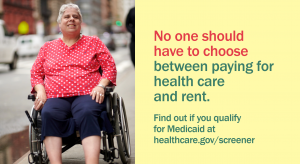 Photo of a woman in a wheelchair and the message “No one should have to choose between paying for healthcare and rent. Find out if you qualify for Medicaid at healthcare.gov/screener.”