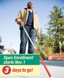 Picture of an African American male using a white guide cane with the message that open enrollment starts November 1. Three days to go!