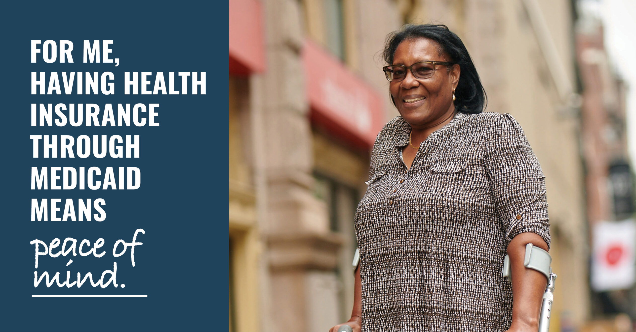 Image of an African-American woman with forearm crutches on both arms and the message “for me, having health insurance through Medicaid means peace of mind.”