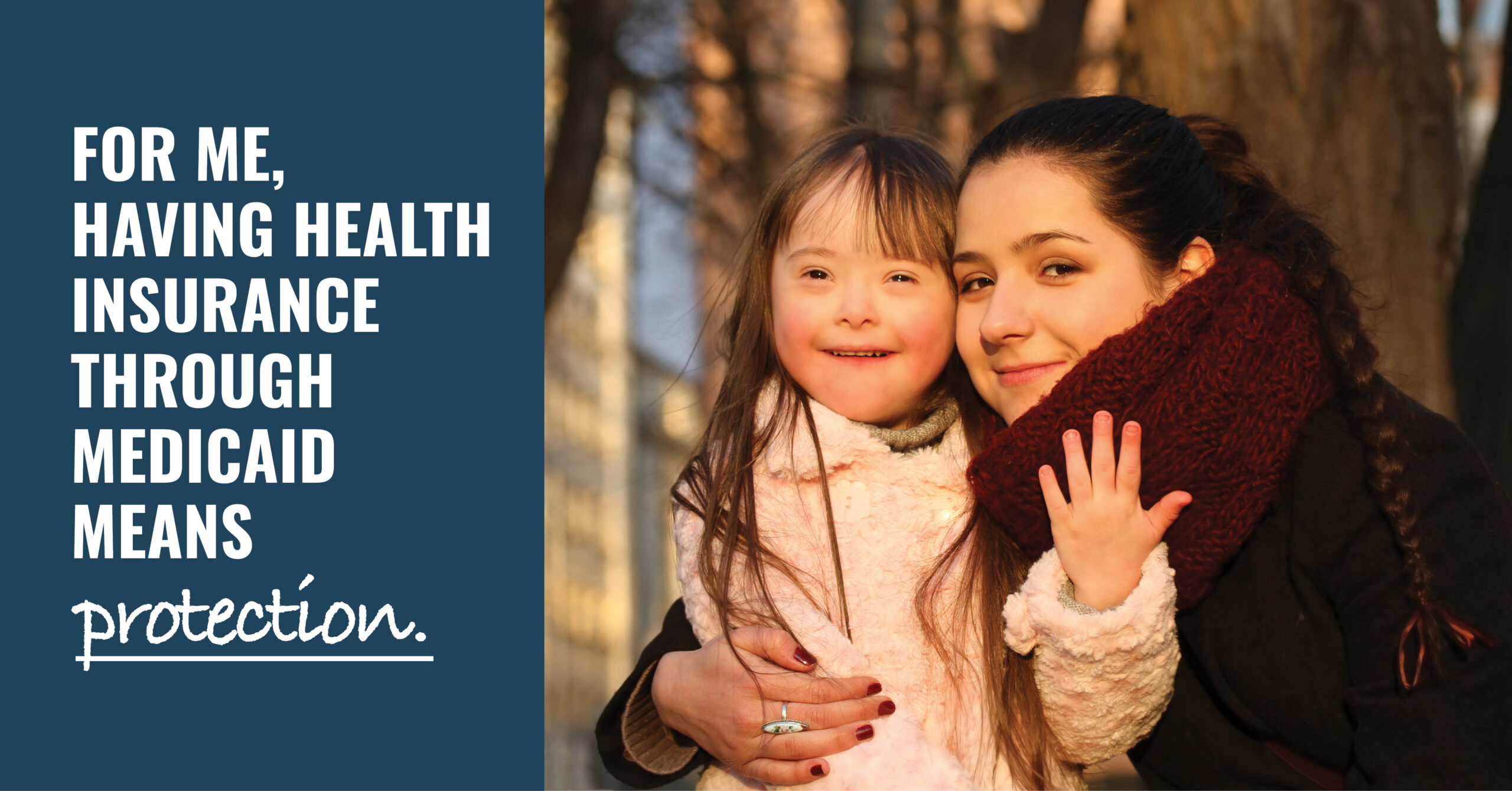 Image of a woman and little girl with Down syndrome and the message “for me, having health insurance through Medicaid means protection.”