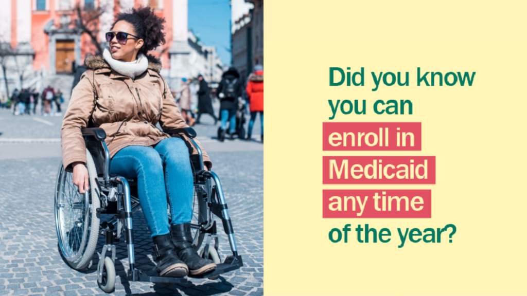 A young woman with sunglasses sits in a wheelchair in a city plaza with message "Did you know you can enroll in Medicaid any time of the year?"