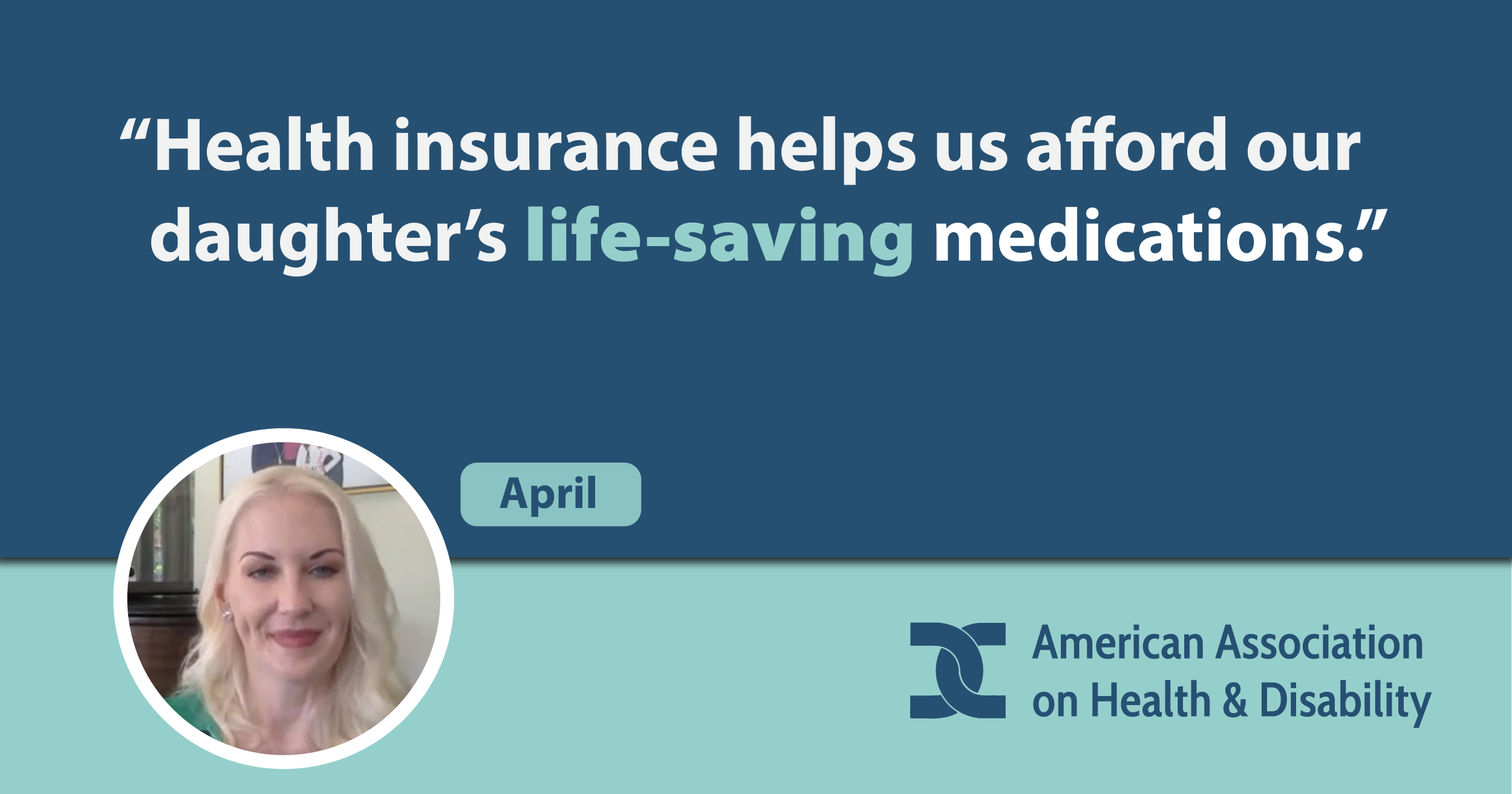 Graphic which includes a photo of a woman named April with a quote “Health insurance helps us afford our daughter’s life-saving medications.”