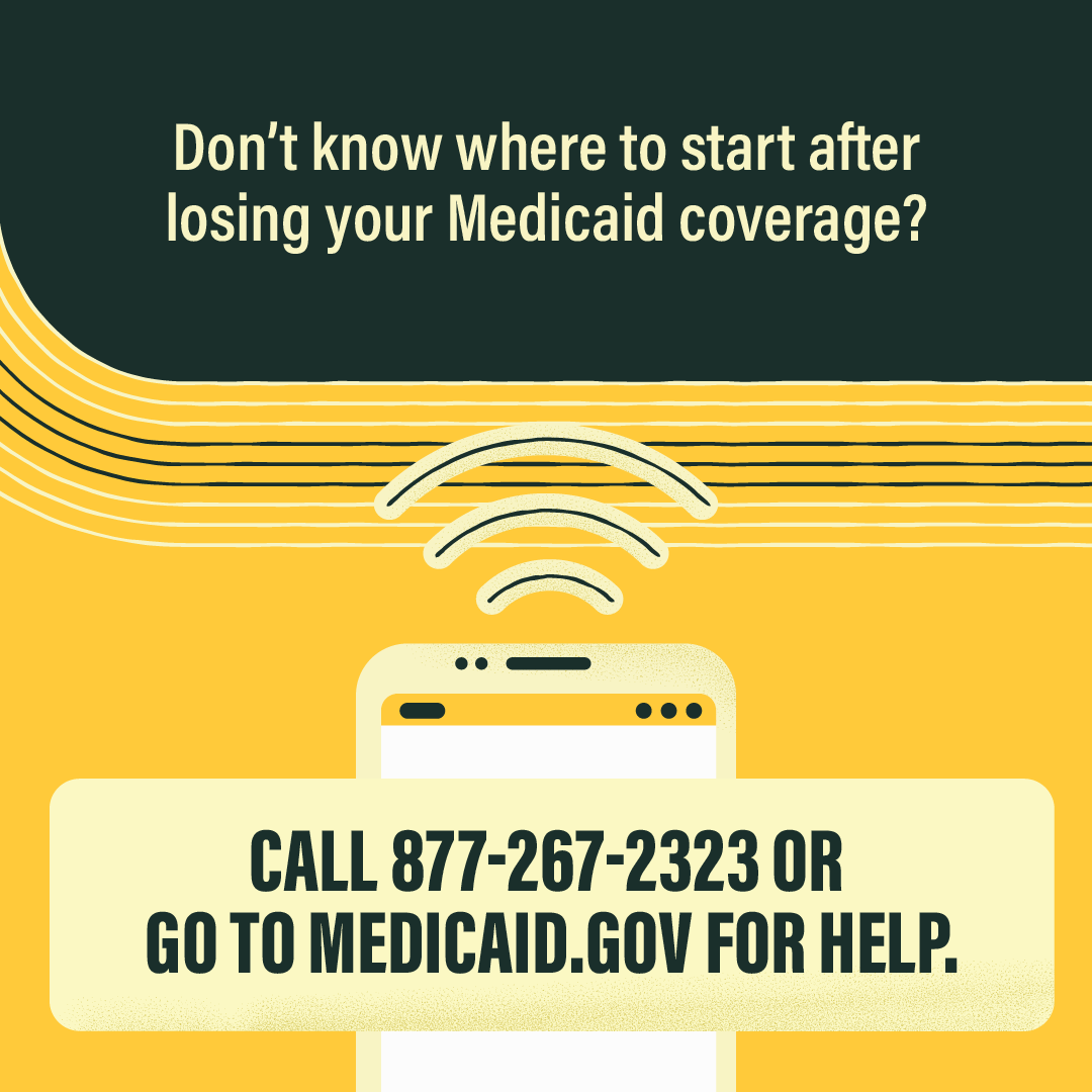 Cartoon image of a mobile phone with the waves coming out of it with the message "Don’t know where to start after losing your Medicaid coverage? Call 877-267-2323 or go to Medicaid.gov for help."